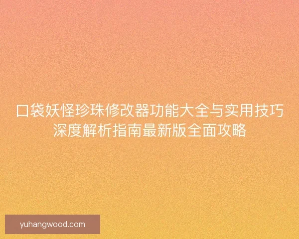 口袋妖怪珍珠修改器功能大全与实用技巧深度解析指南最新版全面攻略